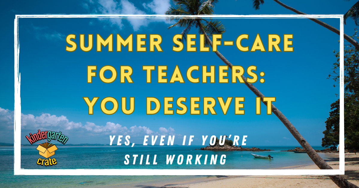 Summer Self-Care for Teachers: You Deserve It (Yes, Even If You're Still Working)