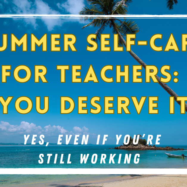 Summer Self-Care for Teachers: You Deserve It (Yes, Even If You're Still Working)